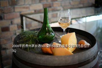 2008年的貴州茅臺酒500毫升53度的值多少錢拜托各位了 3Q