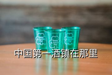 中國(guó)第一酒鎮(zhèn)在那里