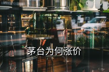 茅臺為何漲價