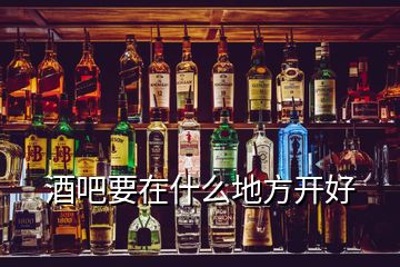 酒吧要在什么地方開(kāi)好