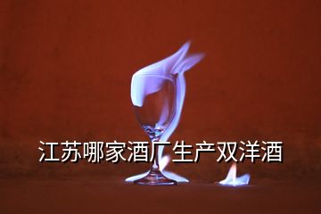 江蘇哪家酒廠生產(chǎn)雙洋酒