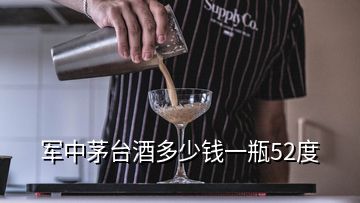 軍中茅臺(tái)酒多少錢(qián)一瓶52度