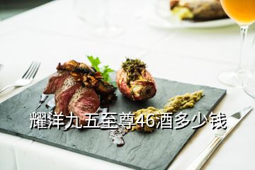 耀洋九五至尊46酒多少錢