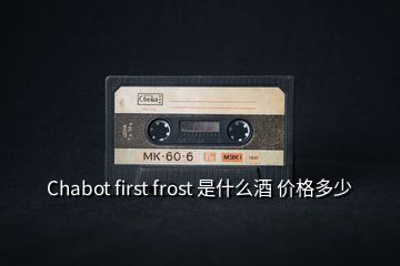 Chabot first frost 是什么酒 價(jià)格多少