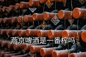 燕京啤酒是一番榨嗎