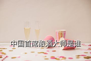 中國首席釀酒大師是誰