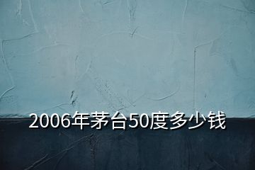 2006年茅臺50度多少錢