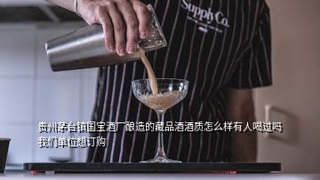 貴州茅臺鎮(zhèn)國寶酒廠釀造的藏品酒酒質(zhì)怎么樣有人喝過嗎我們單位想訂購