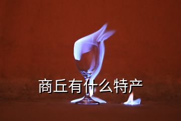 商丘有什么特產(chǎn)