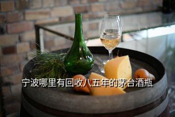 寧波哪里有回收八五年的茅臺酒瓶