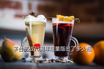 茅臺(tái)抗戰(zhàn)70周年限量版出了多少瓶