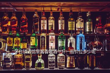 茅臺(tái)鎮(zhèn)酒館里醬香散酒一斤一般價(jià)位多少呢