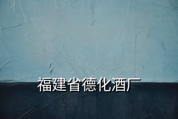 福建省德化酒廠