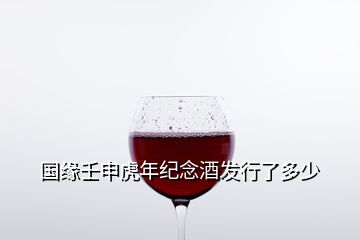 國緣壬申虎年紀(jì)念酒發(fā)行了多少