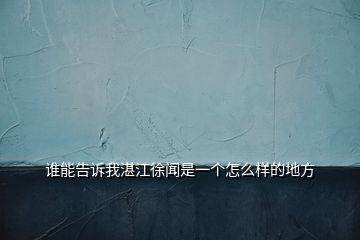 誰(shuí)能告訴我湛江徐聞是一個(gè)怎么樣的地方