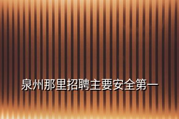 泉州那里招聘主要安全第一