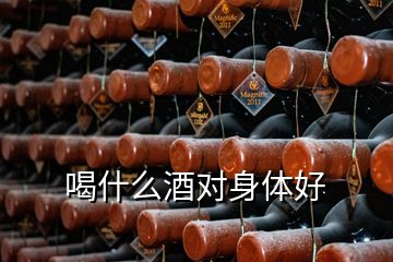 喝什么酒對(duì)身體好