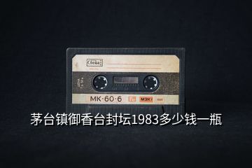 茅臺鎮(zhèn)御香臺封壇1983多少錢一瓶