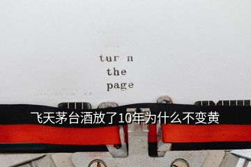 飛天茅臺(tái)酒放了10年為什么不變黃