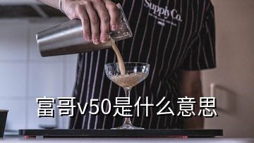 富哥v50是什么意思