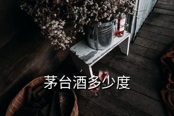 茅臺酒多少度