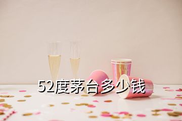 52度茅臺多少錢