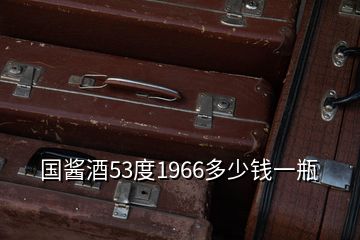 國醬酒53度1966多少錢一瓶