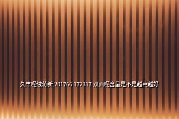 久豐呢絨蔣新 201766 172317 雙面呢含量是不是越高越好