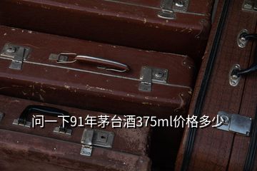 問(wèn)一下91年茅臺(tái)酒375ml價(jià)格多少