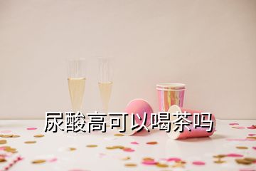 尿酸高可以喝茶嗎