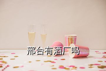 邢臺(tái)有酒廠嗎