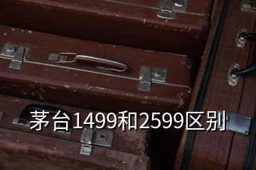 茅臺(tái)1499和2599區(qū)別