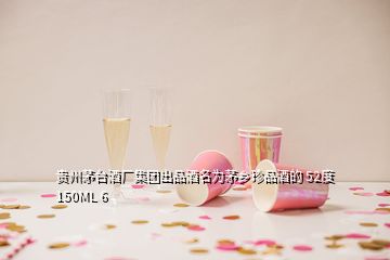 貴州茅臺酒廠集團出品酒名為茅鄉(xiāng)珍品酒的 52度 150ML 6