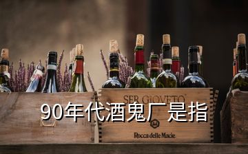 90年代酒鬼廠是指