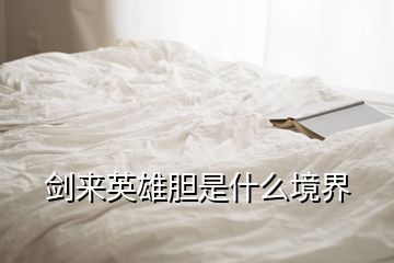 劍來(lái)英雄膽是什么境界