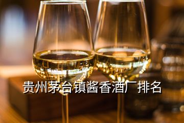 貴州茅臺鎮(zhèn)醬香酒廠排名