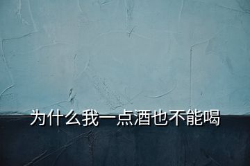 為什么我一點(diǎn)酒也不能喝