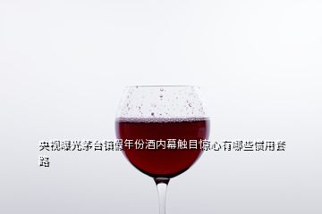 央視曝光茅臺(tái)鎮(zhèn)假年份酒內(nèi)幕觸目驚心有哪些慣用套路