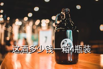 這酒多少錢一箱4瓶裝