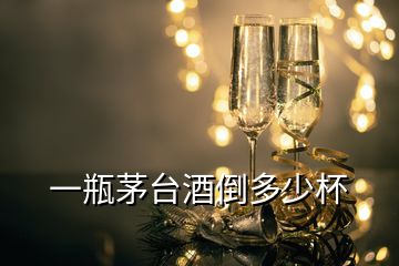 一瓶茅臺(tái)酒倒多少杯