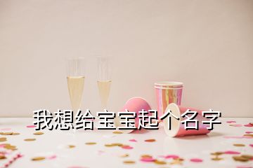 我想給寶寶起個(gè)名字