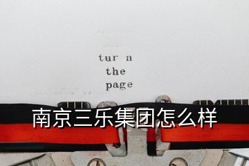 南京三樂集團(tuán)怎么樣