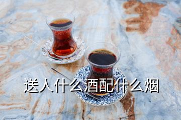 送人什么酒配什么煙