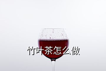 竹葉茶怎么做