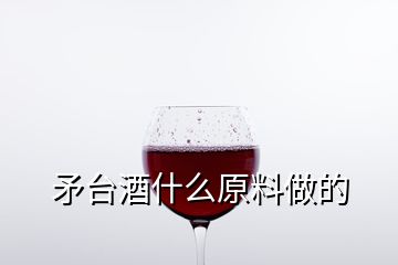 矛臺酒什么原料做的