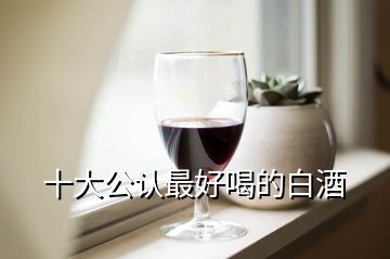 十大公認(rèn)最好喝的白酒