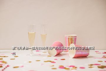 家飛天茅臺(tái)一瓶為1986年出產(chǎn)的標(biāo)有1704年的印章請(qǐng)教現(xiàn)出