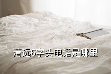 清遠6字頭電話是哪里