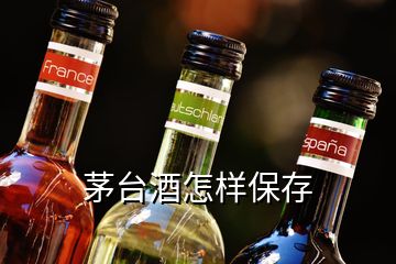 茅臺(tái)酒怎樣保存