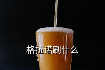 格拉諾刷什么